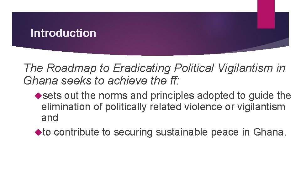 Introduction The Roadmap to Eradicating Political Vigilantism in Ghana seeks to achieve the ff: