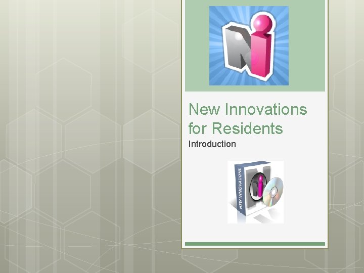 New Innovations for Residents Introduction 