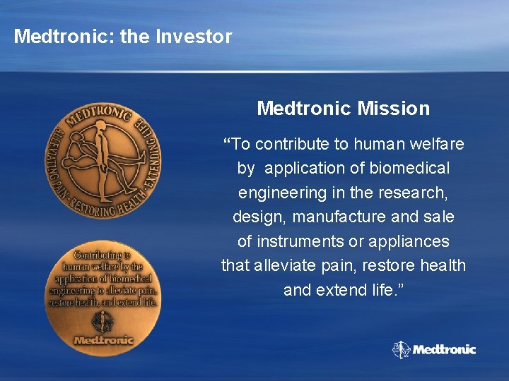 Medtronic: the Investor Medtronic Mission “To contribute to human welfare by application of biomedical