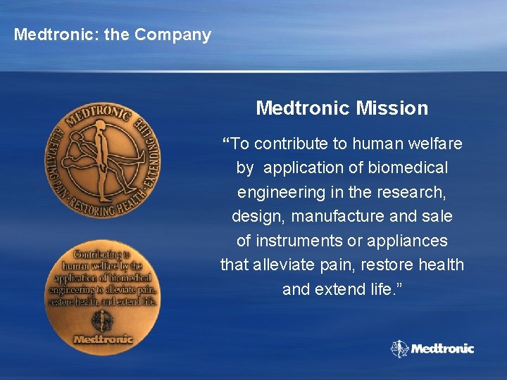 Medtronic: the Company Medtronic Mission “To contribute to human welfare by application of biomedical