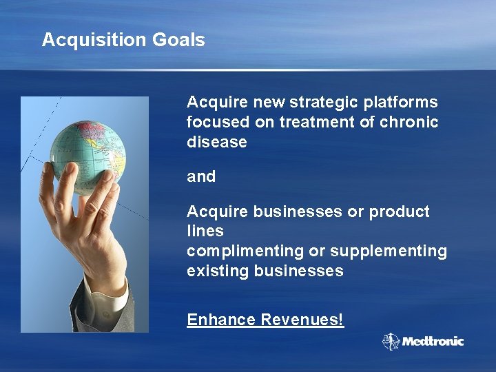 Acquisition Goals Acquire new strategic platforms focused on treatment of chronic disease and Acquire
