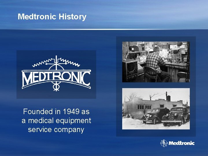 Medtronic History Founded in 1949 as a medical equipment service company 