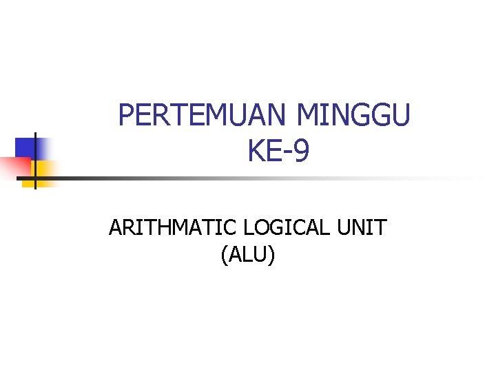 PERTEMUAN MINGGU KE-9 ARITHMATIC LOGICAL UNIT (ALU) 