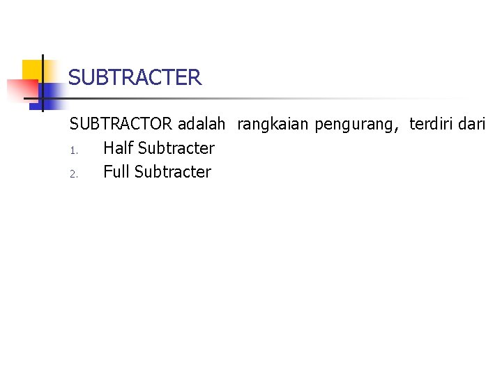 SUBTRACTER SUBTRACTOR adalah rangkaian pengurang, terdiri dari 1. Half Subtracter 2. Full Subtracter 