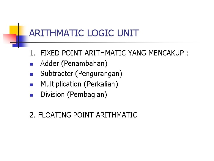 ARITHMATIC LOGIC UNIT 1. FIXED POINT ARITHMATIC YANG MENCAKUP : n Adder (Penambahan) n