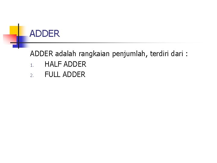 ADDER adalah rangkaian penjumlah, terdiri dari : 1. HALF ADDER 2. FULL ADDER 