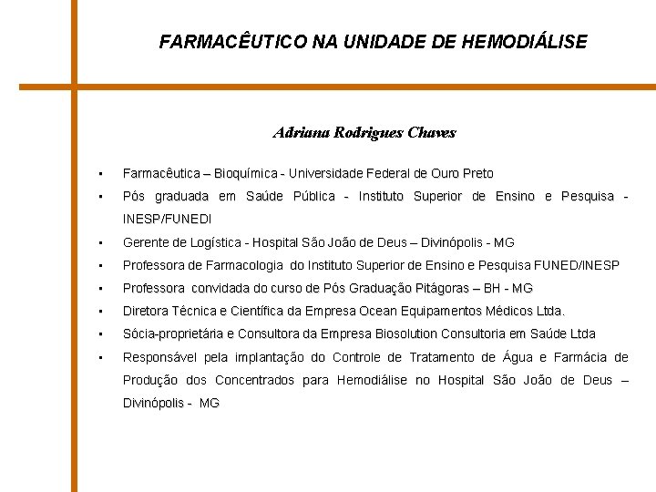 FARMACÊUTICO NA UNIDADE DE HEMODIÁLISE Adriana Rodrigues Chaves • Farmacêutica – Bioquímica - Universidade FARMACÊUTICO NA UNIDADE DE HEMODIÁLISE Adriana Rodrigues Chaves • Farmacêutica – Bioquímica - Universidade