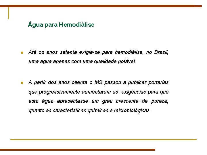 Água para Hemodiálise n Até os anos setenta exigia-se para hemodiálise, no Brasil, uma Água para Hemodiálise n Até os anos setenta exigia-se para hemodiálise, no Brasil, uma