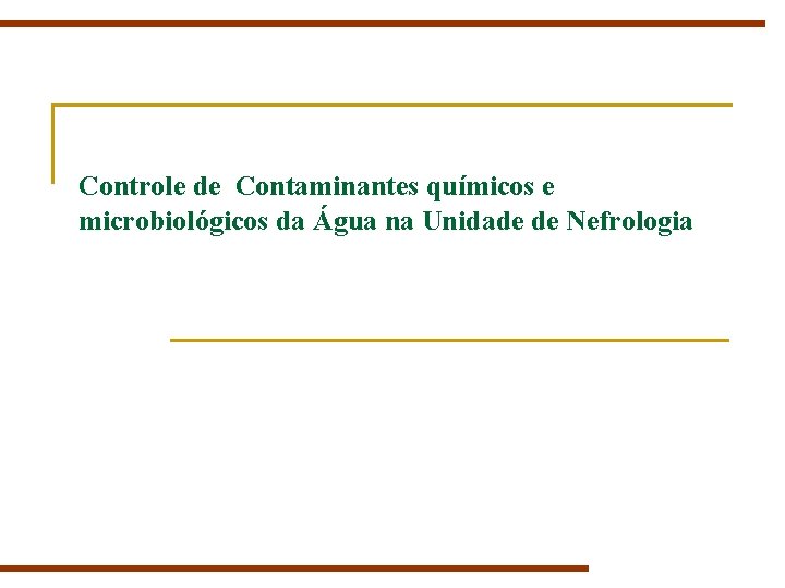 Controle de Contaminantes químicos e microbiológicos da Água na Unidade de Nefrologia Controle de Contaminantes químicos e microbiológicos da Água na Unidade de Nefrologia