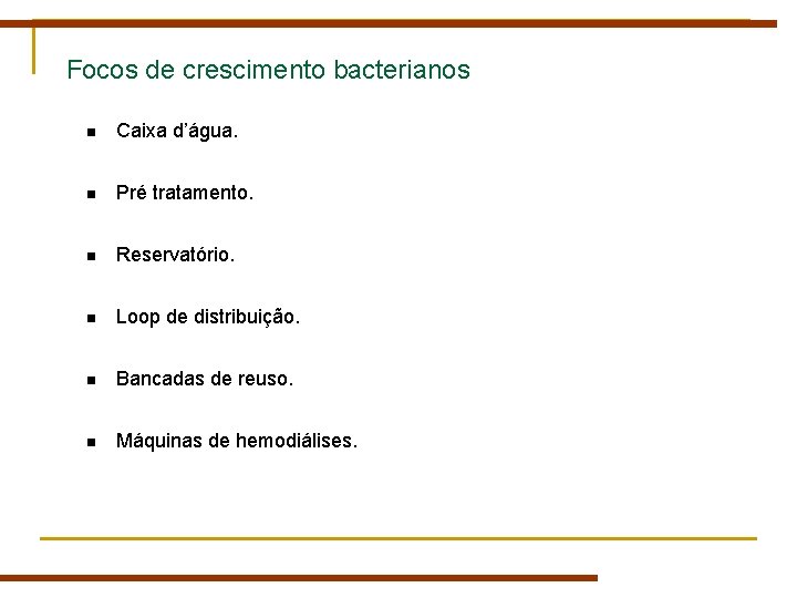 Focos de crescimento bacterianos n Caixa d’água. n Pré tratamento. n Reservatório. n Loop Focos de crescimento bacterianos n Caixa d’água. n Pré tratamento. n Reservatório. n Loop