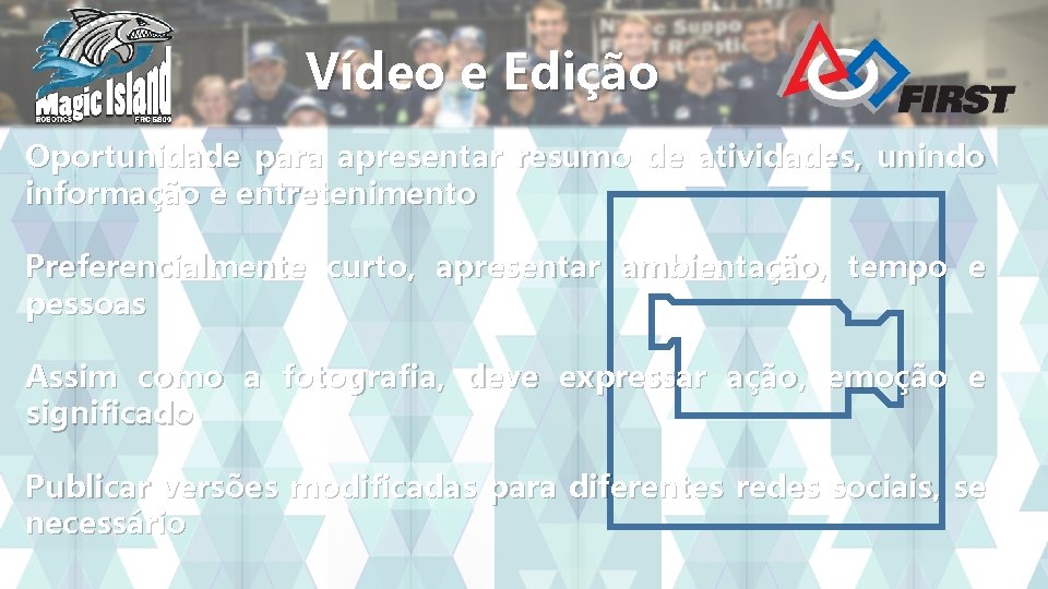 Vídeo e Edição Oportunidade para apresentar resumo de atividades, unindo informação e entretenimento Preferencialmente