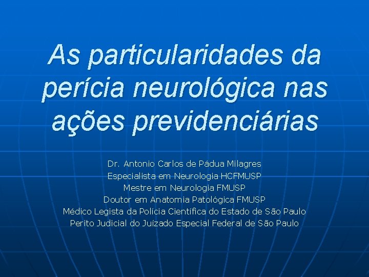 As particularidades da perícia neurológica nas ações previdenciárias Dr. Antonio Carlos de Pádua Milagres
