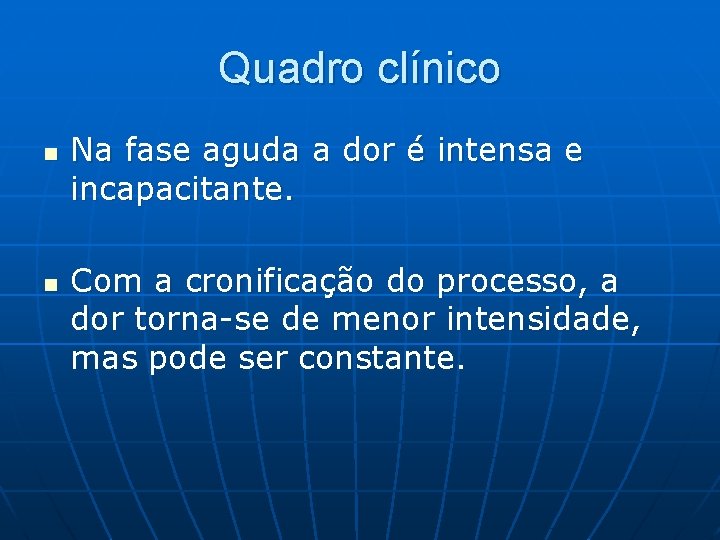 Quadro clínico n n Na fase aguda a dor é intensa e incapacitante. Com