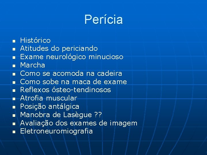 Perícia n n n Histórico Atitudes do periciando Exame neurológico minucioso Marcha Como se