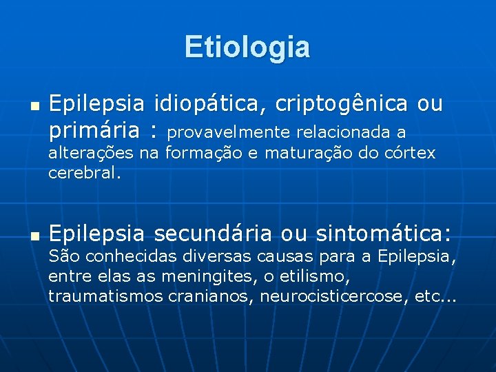 Etiologia n Epilepsia idiopática, criptogênica ou primária : provavelmente relacionada a alterações na formação