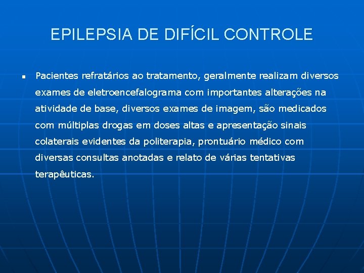 EPILEPSIA DE DIFÍCIL CONTROLE n Pacientes refratários ao tratamento, geralmente realizam diversos exames de