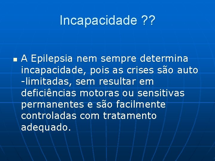 Incapacidade ? ? n A Epilepsia nem sempre determina incapacidade, pois as crises são