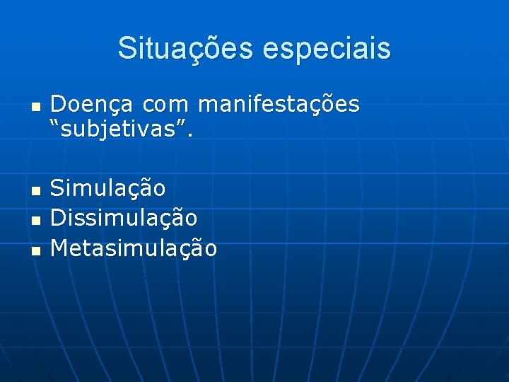 Situações especiais n n Doença com manifestações “subjetivas”. Simulação Dissimulação Metasimulação 