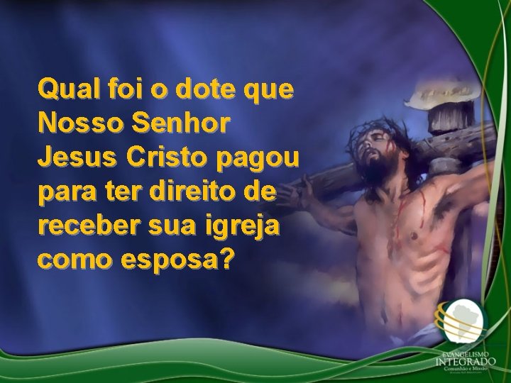 Qual foi o dote que Nosso Senhor Jesus Cristo pagou para ter direito de