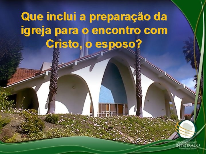 Que inclui a preparação da igreja para o encontro com Cristo, o esposo? 