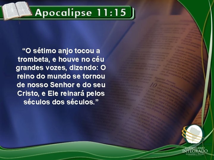 “O sétimo anjo tocou a trombeta, e houve no céu grandes vozes, dizendo: O