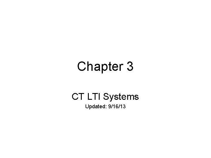 Chapter 3 CT LTI Systems Updated: 9/16/13 