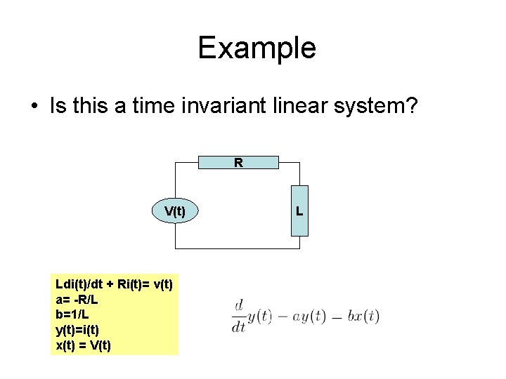 Example • Is this a time invariant linear system? R V(t) Ldi(t)/dt + Ri(t)=
