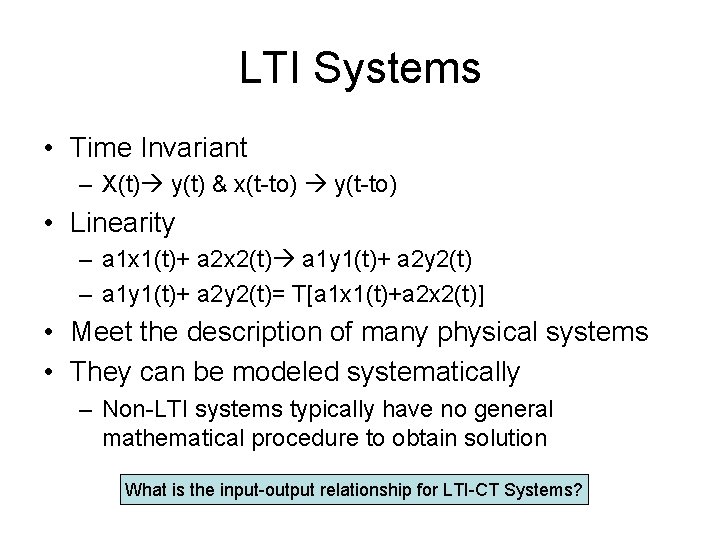 LTI Systems • Time Invariant – X(t) y(t) & x(t-to) y(t-to) • Linearity –