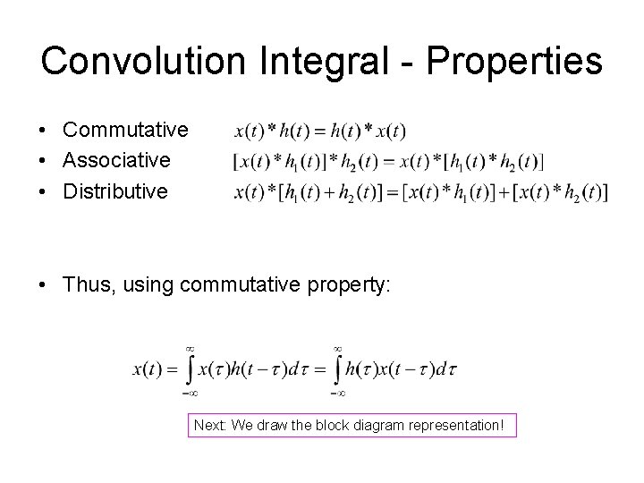 Convolution Integral - Properties • Commutative • Associative • Distributive • Thus, using commutative