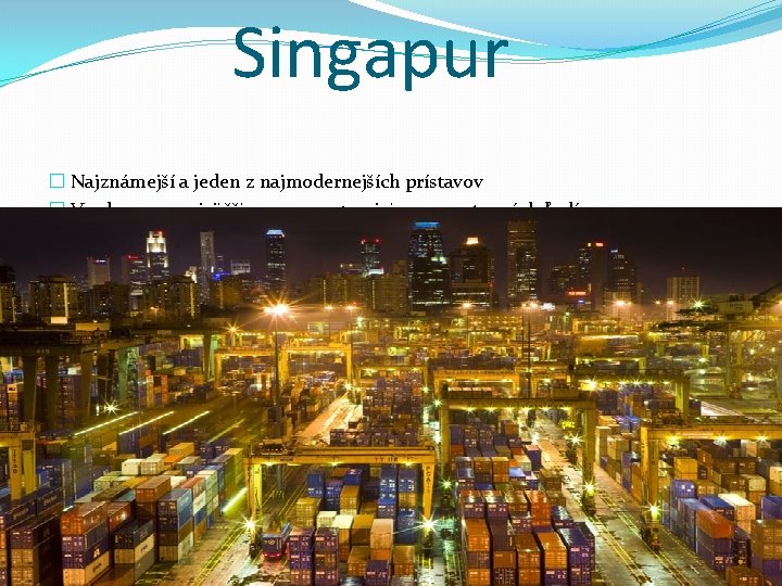 Singapur � Najznámejší a jeden z najmodernejších prístavov � V roku 2005 najväčšia preprava