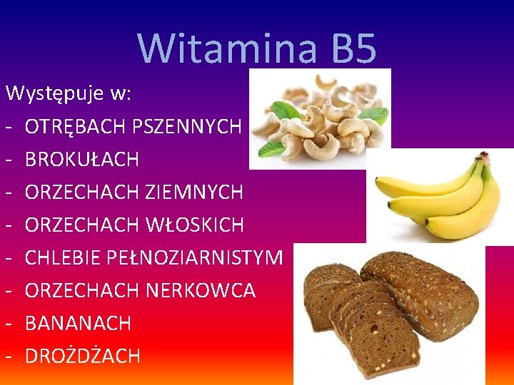 Witamina B 5 Występuje w: - OTRĘBACH PSZENNYCH - BROKUŁACH - ORZECHACH ZIEMNYCH -