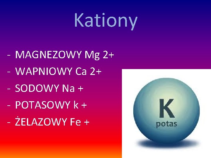 Kationy - MAGNEZOWY Mg 2+ WAPNIOWY Ca 2+ SODOWY Na + POTASOWY k +