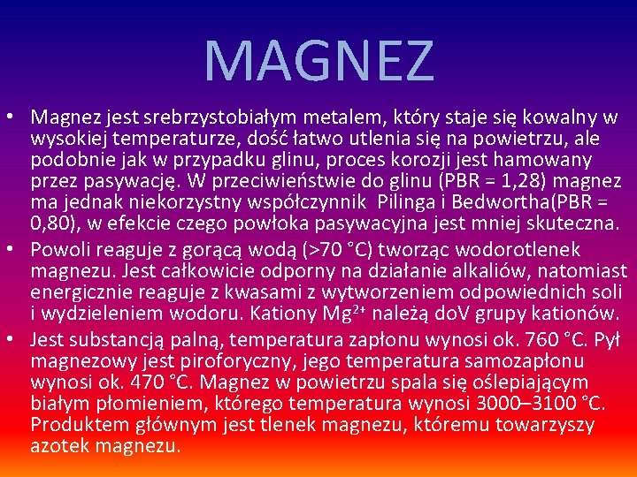 MAGNEZ • Magnez jest srebrzystobiałym metalem, który staje się kowalny w wysokiej temperaturze, dość