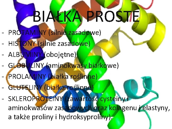 BIAŁKA PROSTE - PROTAMINY (silnie zasadowe) HISTONY (silnie zasadowe) ALBUMINY (obojętne) GLOBULINY (aminokwasy białkowe)