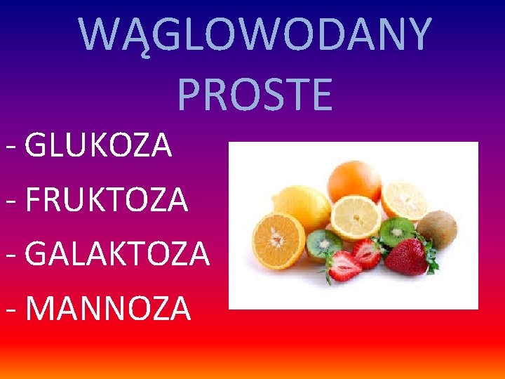 WĄGLOWODANY PROSTE - GLUKOZA - FRUKTOZA - GALAKTOZA - MANNOZA 