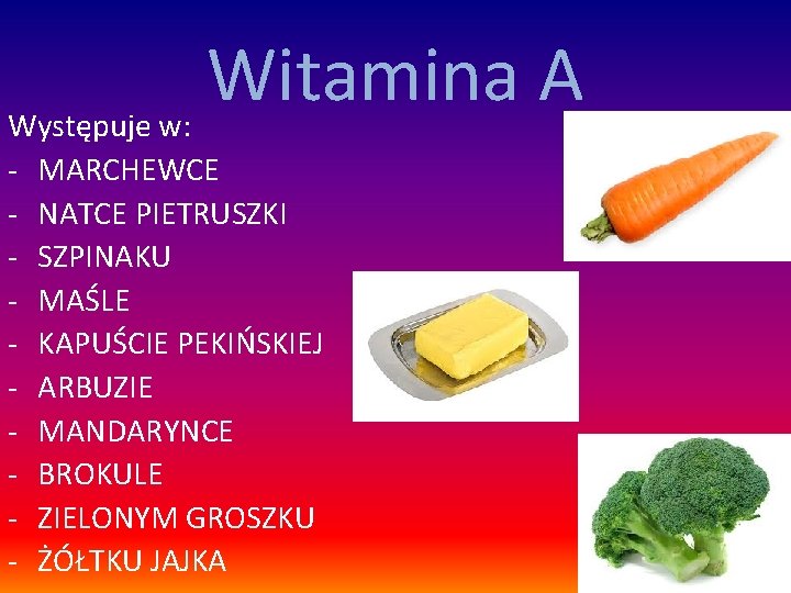 Witamina A Występuje w: - MARCHEWCE NATCE PIETRUSZKI SZPINAKU MAŚLE KAPUŚCIE PEKIŃSKIEJ ARBUZIE MANDARYNCE