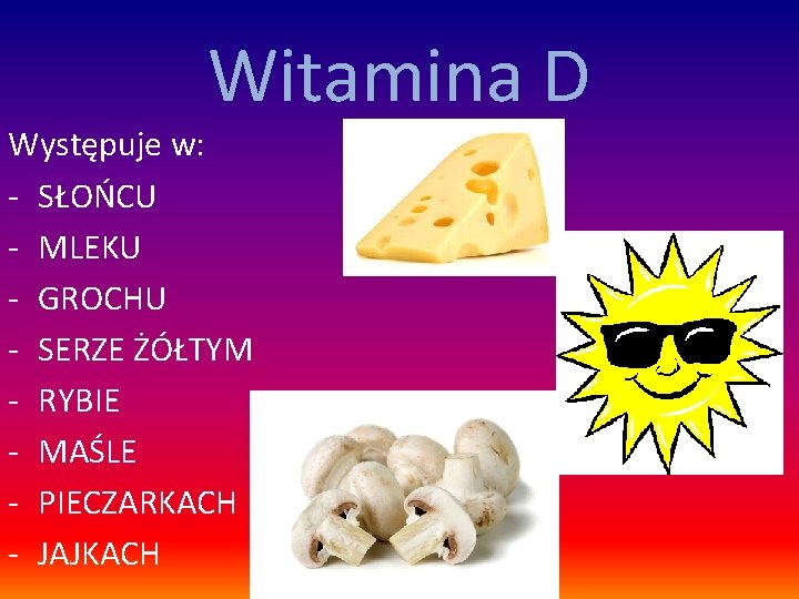 Witamina D Występuje w: - SŁOŃCU - MLEKU - GROCHU - SERZE ŻÓŁTYM -