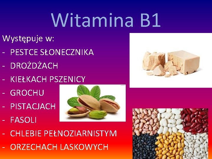 Witamina B 1 Występuje w: - PESTCE SŁONECZNIKA - DROŻDŻACH - KIEŁKACH PSZENICY -