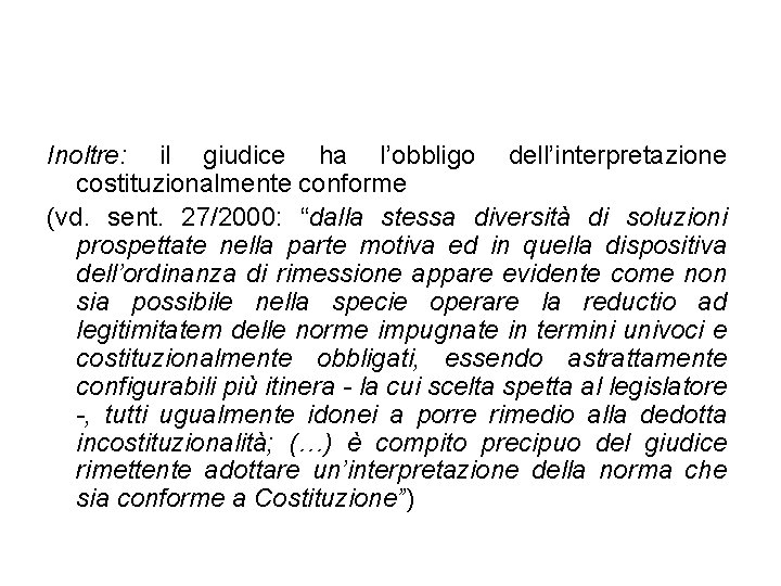 Inoltre: il giudice ha l’obbligo dell’interpretazione costituzionalmente conforme (vd. sent. 27/2000: “dalla stessa diversità
