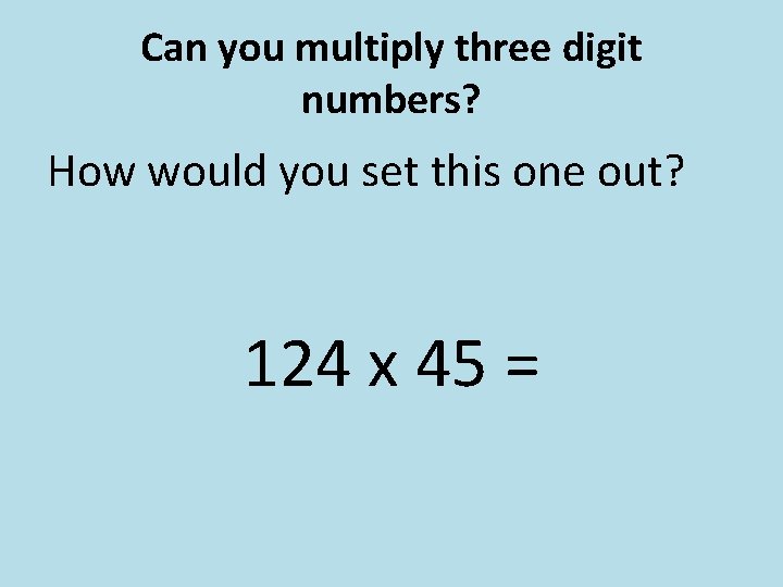 Can you multiply three digit numbers? How would you set this one out? 124