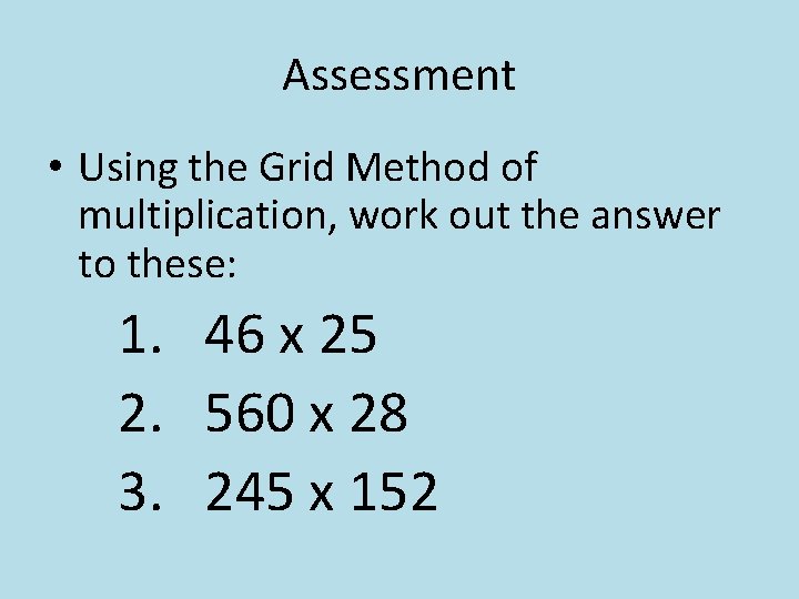 Assessment • Using the Grid Method of multiplication, work out the answer to these: