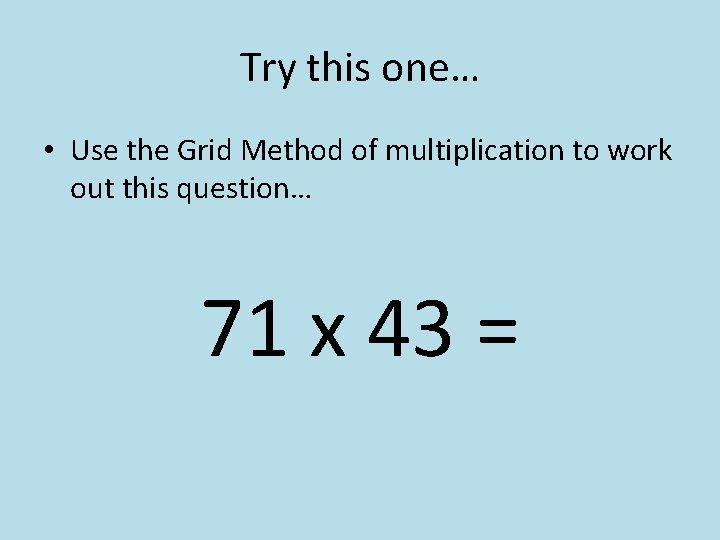 Try this one… • Use the Grid Method of multiplication to work out this