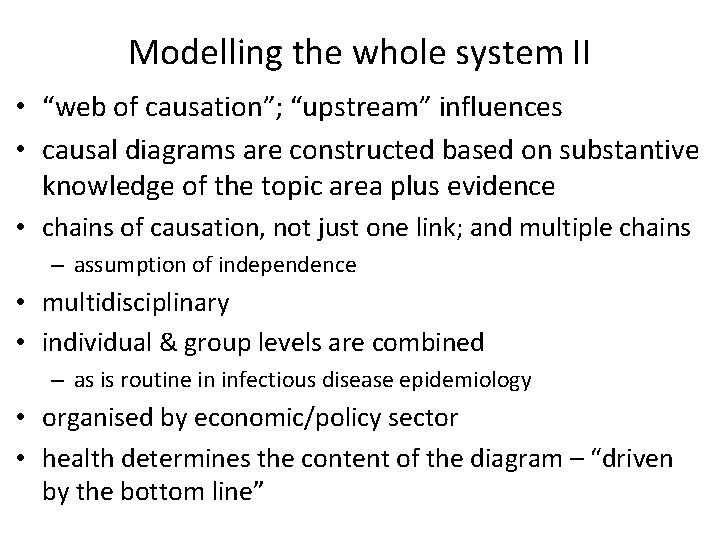 Modelling the whole system II • “web of causation”; “upstream” influences • causal diagrams