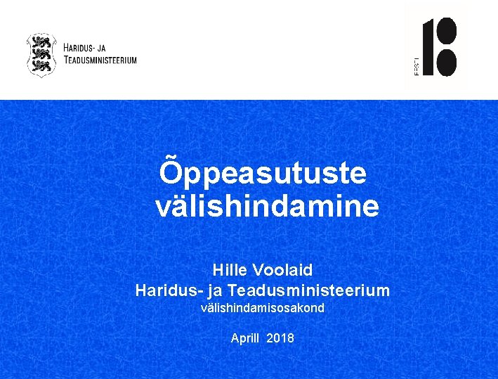 Õppeasutuste välishindamine Hille Voolaid Haridus- ja Teadusministeerium välishindamisosakond Aprill 2018 