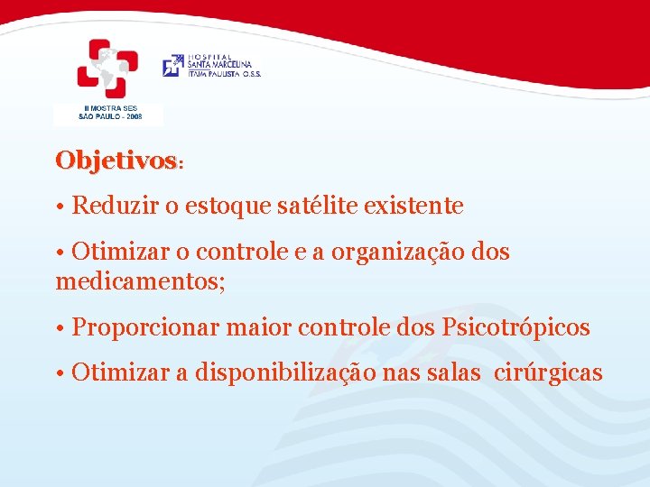 Objetivos: • Reduzir o estoque satélite existente • Otimizar o controle e a organização