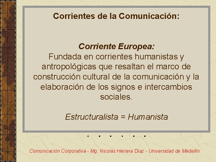 Corrientes de la Comunicación: Corriente Europea: Fundada en corrientes humanistas y antropológicas que resaltan