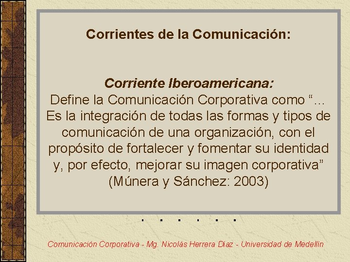 Corrientes de la Comunicación: Corriente Iberoamericana: Define la Comunicación Corporativa como “… Es la