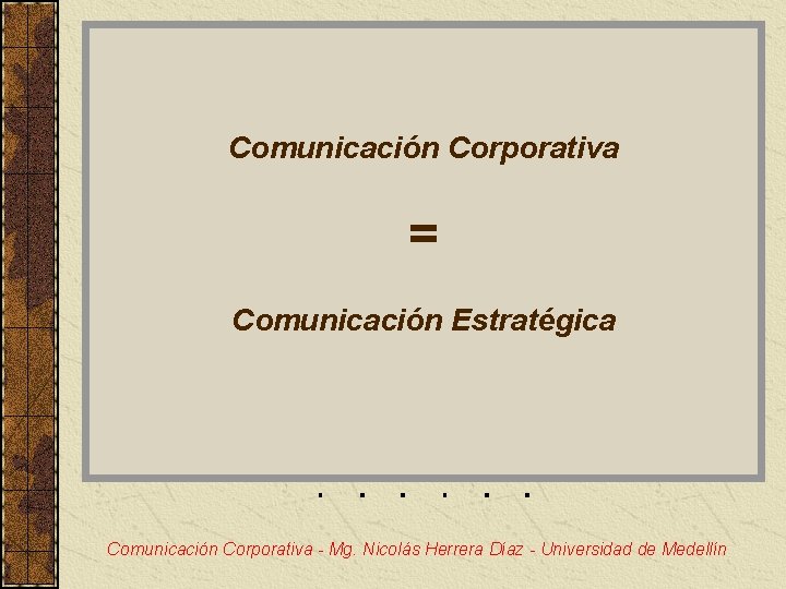 Comunicación Corporativa = Comunicación Estratégica Comunicación Corporativa - Mg. Nicolás Herrera Díaz - Universidad