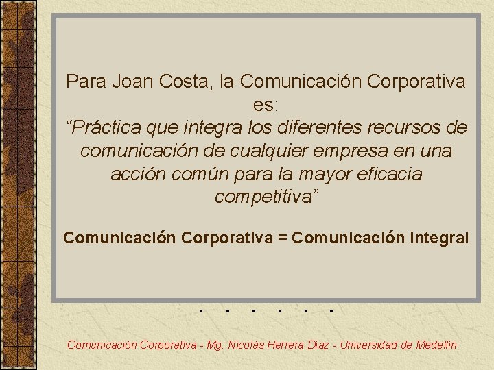 Para Joan Costa, la Comunicación Corporativa es: “Práctica que integra los diferentes recursos de