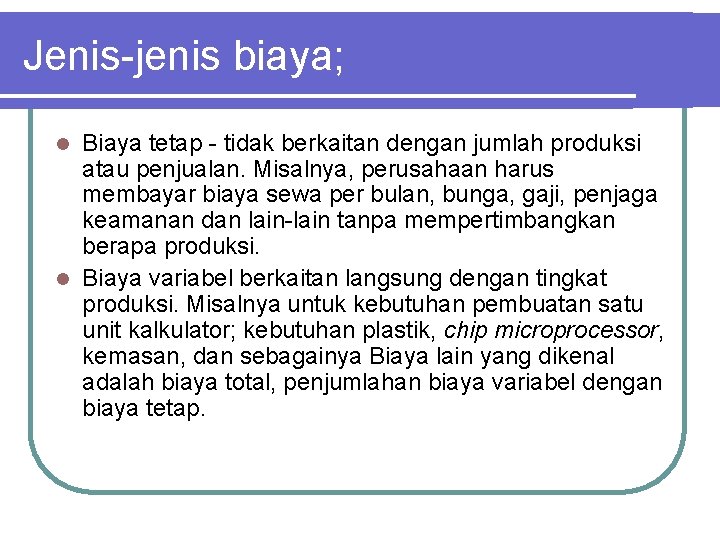 Jenis-jenis biaya; Biaya tetap - tidak berkaitan dengan jumlah produksi atau penjualan. Misalnya, perusahaan